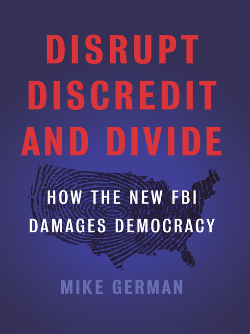 Title details for Disrupt, Discredit, and Divide by Mike German - Available